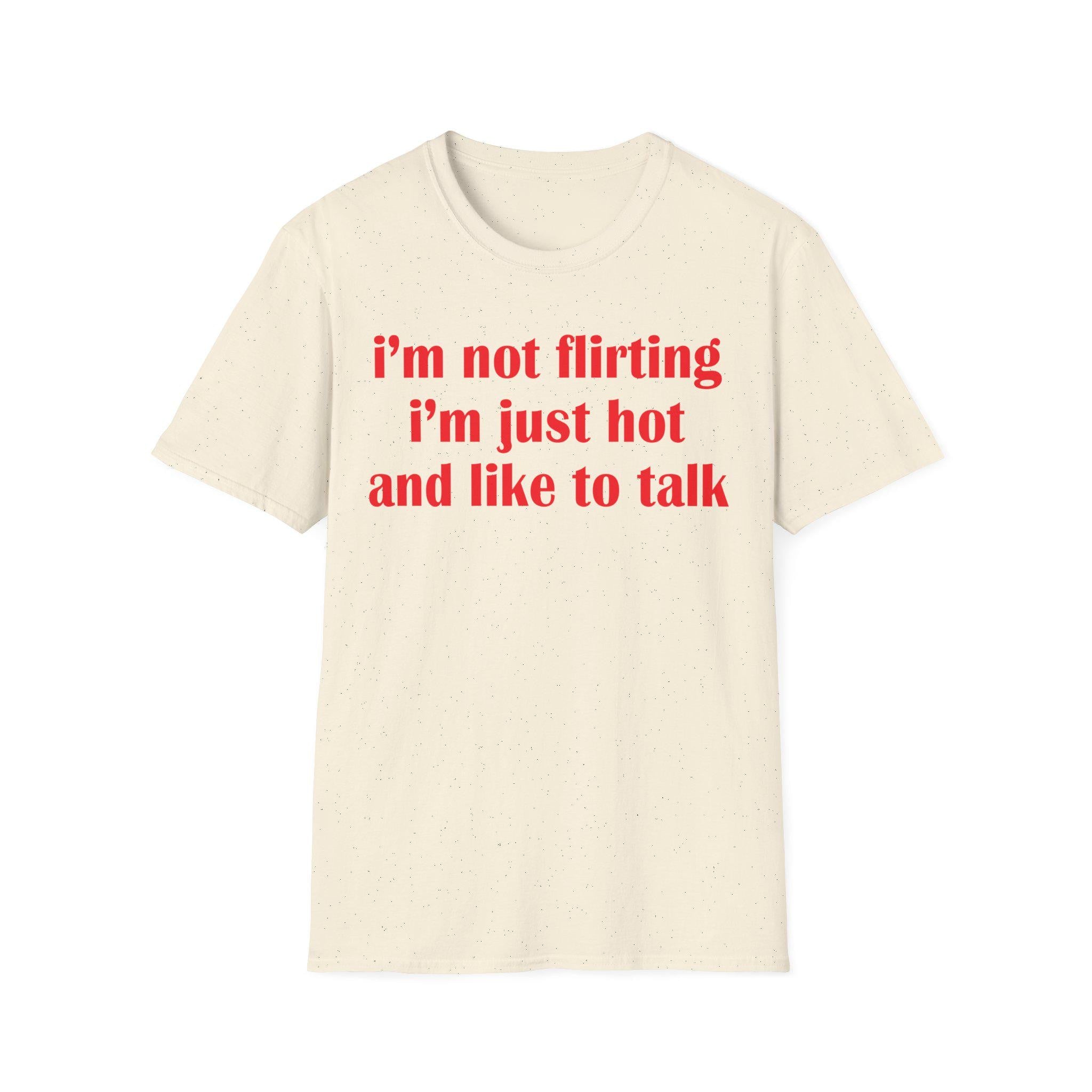 I'm Not Flirting I'm Just Hot And Like To Talk Shirt, Funny Y2K Tee, Sarcastic Women Gift Shirt, Sassy Girl, Trendy Joke Tshirts