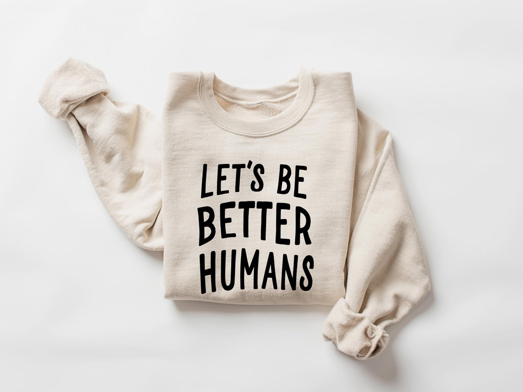 Let's Be Better Humans Sweatshirt, Kindness Tee, Cute Trendy Women's T Shirt, Inspirational Tee, Motivational Shirt, Gift for Her