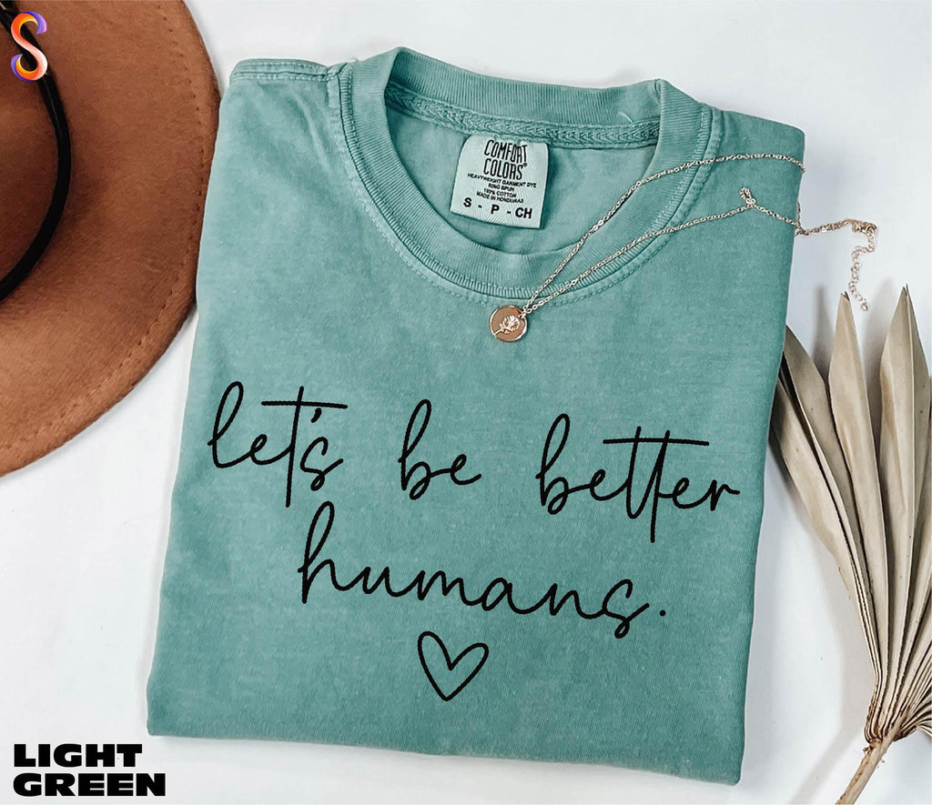 Let's Be Better Humans Shirt, Inspirational Sweater, Motivational Sweatshirt, Gift for Her, Trendy Women's Shirt, Comfort Colors T-Shirt