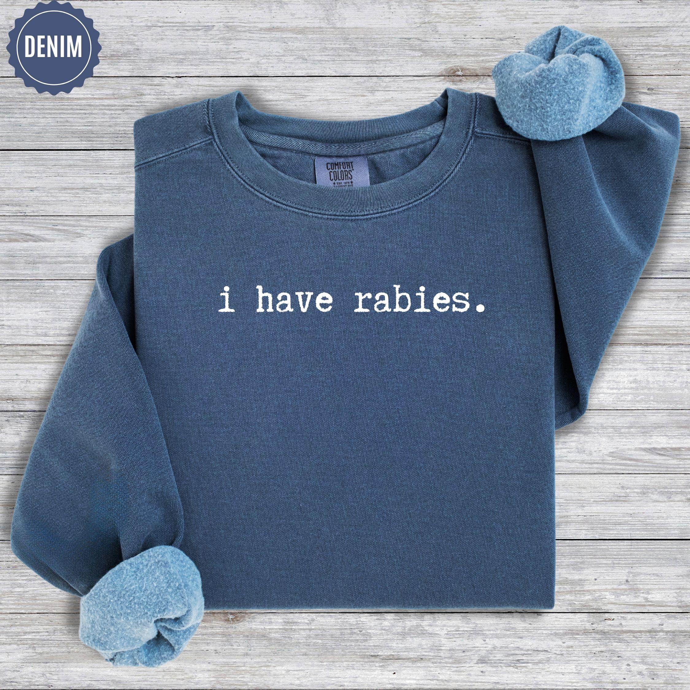 I Have Rabies Shirt, Comfort Colors Funny Humor Sweatshirt, Sarcasm Shirts, Unhinged Meme Tee
