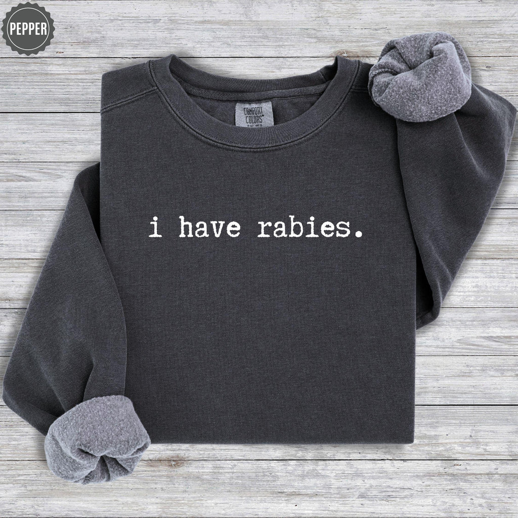 I Have Rabies Shirt, Comfort Colors Funny Humor Sweatshirt, Sarcasm Shirts, Unhinged Meme Tee